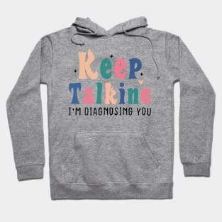 Keep Talking I'm Diagnosing You Hoodie